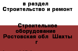  в раздел : Строительство и ремонт » Строительное оборудование . Ростовская обл.,Шахты г.